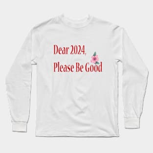 Dear 2024, Please Be Good Long Sleeve T-Shirt